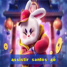 assistir santos ao vivo futemax